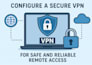 configure a secure VPN for safe and reliable remote access